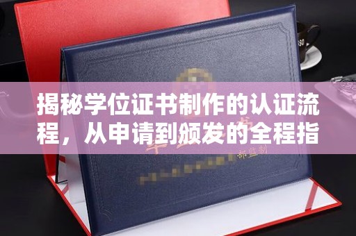 茂林揭秘学位证书制作的认证流程，从申请到颁发的全程指南