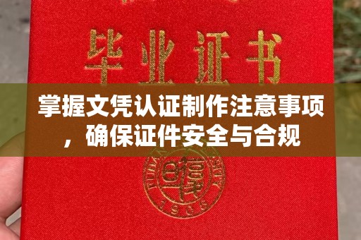 茂林掌握文凭认证制作注意事项，确保证件安全与合规