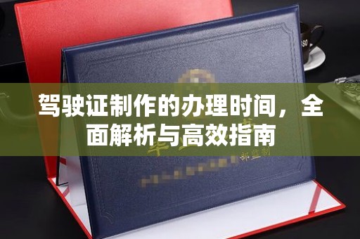 茂林驾驶证制作的办理时间，全面解析与高效指南