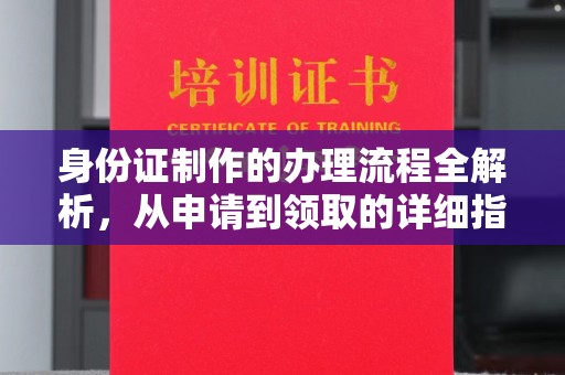 茂林身份证制作的办理流程全解析，从申请到领取的详细指南