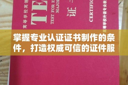茂林掌握专业认证证书制作的条件，打造权威可信的证件服务