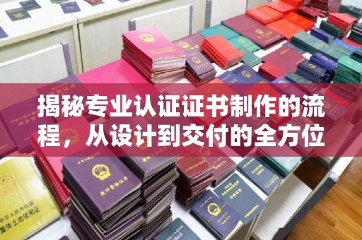 茂林揭秘专业认证证书制作的流程，从设计到交付的全方位指南