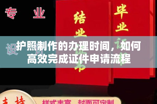 茂林护照制作的办理时间，如何高效完成证件申请流程